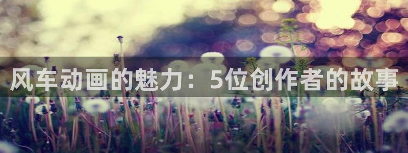 9.1樱花动漫：风车动画的魅力：5位创作者的故事